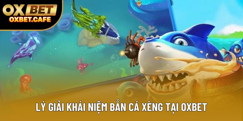 Lý giải khái niệm bắn cá Xèng tại OXBET Lý giải khái niệm bắn cá Xèng tại OXBET